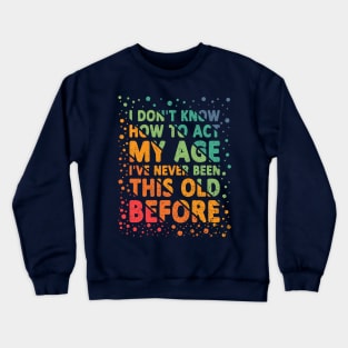 I Don't Know How To Act My Age Funny Grandpa Crewneck Sweatshirt